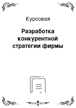 Курсовая: Разработка конкурентной стратегии фирмы