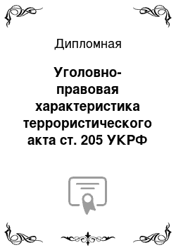 Дипломная: Уголовно-правовая характеристика террористического акта ст. 205 УКРФ