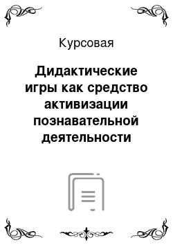 Курсовая: Дидактические игры как средство активизации познавательной деятельности школьников