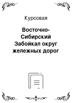 Курсовая: Восточно-Сибирский Забойкал округ жележных дорог