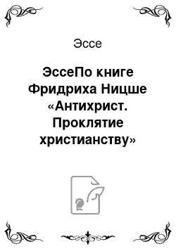 Эссе: ЭссеПо книге Фридриха Ницше «Антихрист. Проклятие христианству» (главы 26-30)