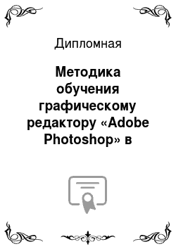 Дипломная: Методика обучения графическому редактору «Adobe Photoshop» в профильном курсе информатики