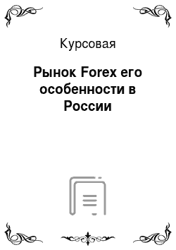 Курсовая: Рынок Forex его особенности в России