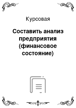 Курсовая: Составить анализ предприятия (финансовое состояние)