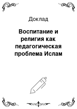 Доклад: Воспитание и религия как педагогическая проблема Ислам