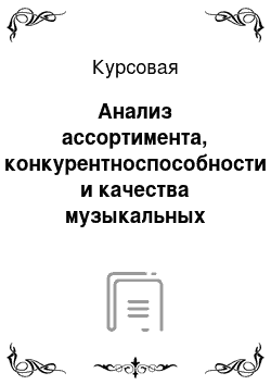 Курсовая: Анализ ассортимента, конкурентноспособности и качества музыкальных товаров