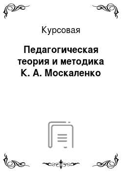 Курсовая: Педагогическая теория и методика К. А. Москаленко