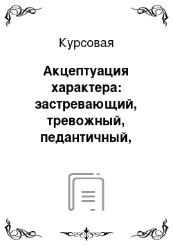 Курсовая: Акцептуация характера: застревающий, тревожный, педантичный, эмотивный