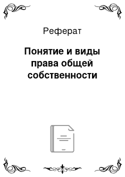 Реферат: Понятие и виды права общей собственности