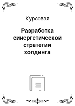 Курсовая: Разработка синергетической стратегии холдинга