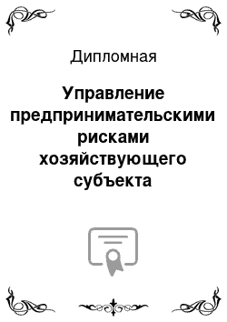 Дипломная: Управление предпринимательскими рисками хозяйствующего субъекта