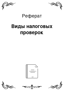 Реферат: Виды налоговых проверок