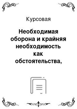 Курсовая: Необходимая оборона и крайняя необходимость как обстоятельства, исключающие преступность деяния