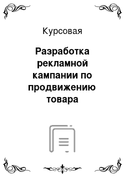 Курсовая: Разработка рекламной кампании по продвижению товара длительного пользования (на конкретном примере)