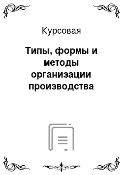 Курсовая: Типы, формы и методы организации производства