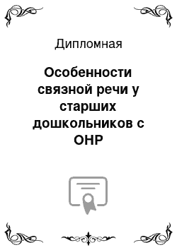 Дипломная: Особенности связной речи у старших дошкольников с ОНР