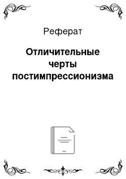 Реферат: Отличительные черты постимпрессионизма