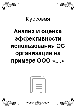 Курсовая: Анализ и оценка эффективности использования ОС организации на примере ООО «.. .»