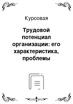 Курсовая: Трудовой потенциал организации: его характеристика, проблемы формирования и использования