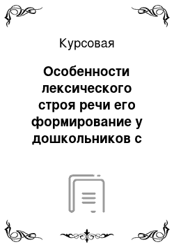 Курсовая: Особенности лексического строя речи его формирование у дошкольников с ОНР (3 вида)