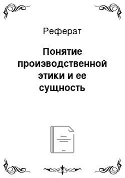 Реферат: Понятие производственной этики и ее сущность