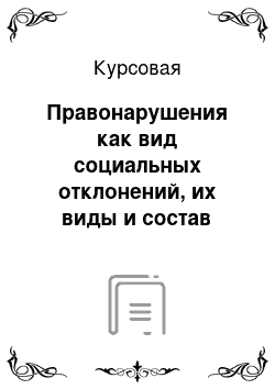 Курсовая: Правонарушения как вид социальных отклонений, их виды и состав