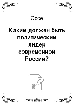 Эссе: Каким должен быть политический лидер современной России?