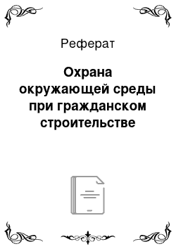 Реферат: Охрана окружающей среды при гражданском строительстве