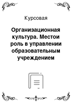 Курсовая: Организационная культура. Местои роль в управлении образовательным учреждением