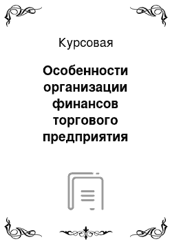 Курсовая: Особенности организации финансов торгового предприятия