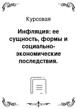 Курсовая: Инфляция: ее сущность, формы и социально-экономические последствия. Антиинфляционные меры