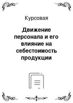 Курсовая: Движение персонала и его влияние на себестоимость продукции