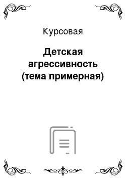 Курсовая: Детская агрессивность (тема примерная)