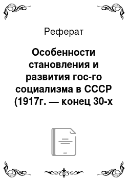 Реферат: Особенности становления и развития гос-го социализма в СССР (1917г. — конец 30-х гг)