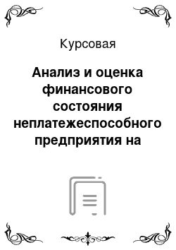 Курсовая: Анализ и оценка финансового состояния неплатежеспособного предприятия на примере