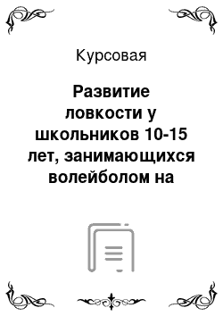 Курсовая: Развитие ловкости у школьников 10-15 лет, занимающихся волейболом на уроке физической культуры