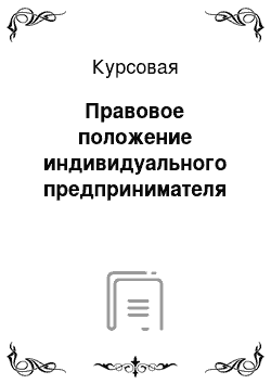 Курсовая: Правовое положение индивидуального предпринимателя