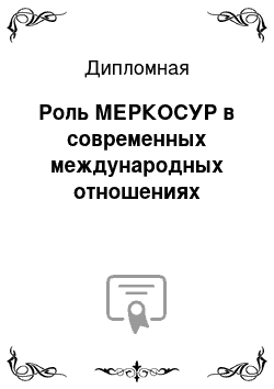 Дипломная: Роль МЕРКОСУР в современных международных отношениях