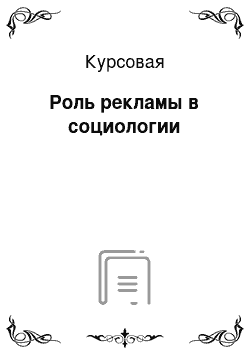 Курсовая: Роль рекламы в социологии