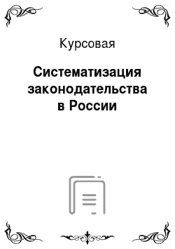 Курсовая: Систематизация законодательства в России
