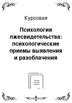 Курсовая: Психология лжесвидетельства: психологические приемы выявления и разоблачения лжесвидетельства