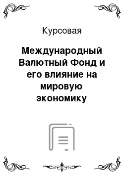 Курсовая: Международный Валютный Фонд и его влияние на мировую экономику