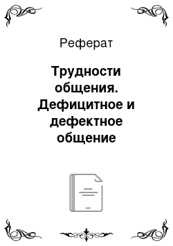 Реферат: Трудности общения. Дефицитное и дефектное общение