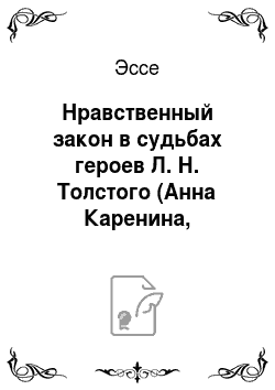 Эссе: Нравственный закон в судьбах героев Л. Н. Толстого (Анна Каренина, Воскресенье)