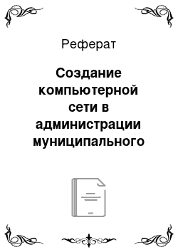 Реферат: Создание компьютерной сети в администрации муниципального образования