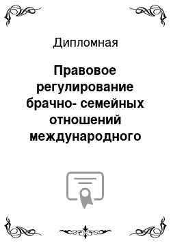 Дипломная: Правовое регулирование брачно-семейных отношений международного характера в законодательстве зарубежных стран: сравнительный анализ