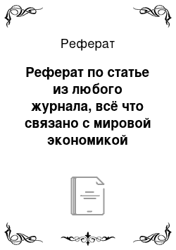 Реферат: Реферат по статье из любого журнала, всё что связано с мировой экономикой