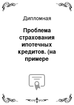 Дипломная: Проблема страхования ипотечных кредитов. (на примере организации САО «Северо-Западная страховая компания»)