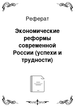 Реферат: Экономические реформы современной России (успехи и трудности)