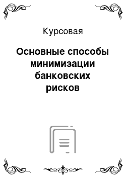 Курсовая: Основные способы минимизации банковских рисков